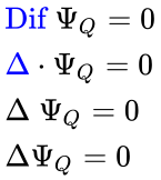 {\displaystyle {\begin{array}{l}{\color {blue}{\operatorname {Dif} }}\;\Psi _{Q}=0\\{\color {blue}\Delta }\cdot \Psi _{Q}=0\\\Delta \;\Psi _{Q}=0\\\Delta \Psi _{Q}=0\\\end{array}}}