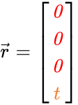 {\displaystyle {\vec {r}}={\begin{bmatrix}\color {red}{\mathit {0}}\\\color {red}{\mathit {0}}\\\color {red}{\mathit {0}}\\\color {Orange}{t}\end{bmatrix}}}