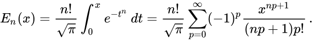 {displaystyle E_{n}(x)={frac {n!}{sqrt {pi }}}int _{0}^{x}e^{-t^{n}},dt={frac {n!}{sqrt {pi }}}sum _{p=0}^{infty }(-1)^{p}{frac {x^{np+1}}{(np+1)p!}},.}