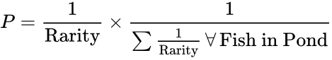 {\displaystyle P={\frac {1}{\text{Rarity}}}\times {\frac {1}{\sum {\frac {1}{\text{Rarity}}}\,\forall \,{\text{Fish in Pond}}}}}