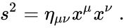 {displaystyle s^{2}=eta _{mu nu }x^{mu }x^{nu } .}