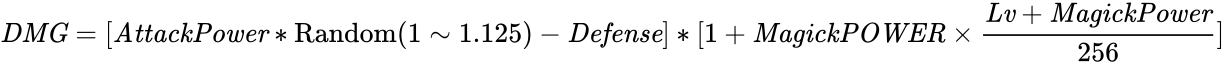 {\displaystyle {\it {DMG}}=[{\it {AttackPower}}*{\rm {Random}}(1\sim 1.125)-{\it {Defense}}]*[1+{\it {MagickPOWER}}\times {\frac {{\it {Lv}}+{\it {MagickPower}}}{256}}]}